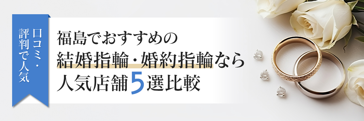 福島でおすすめの結婚指輪・婚約指輪なら人気店舗5選比較｜口コミ・評判で人気